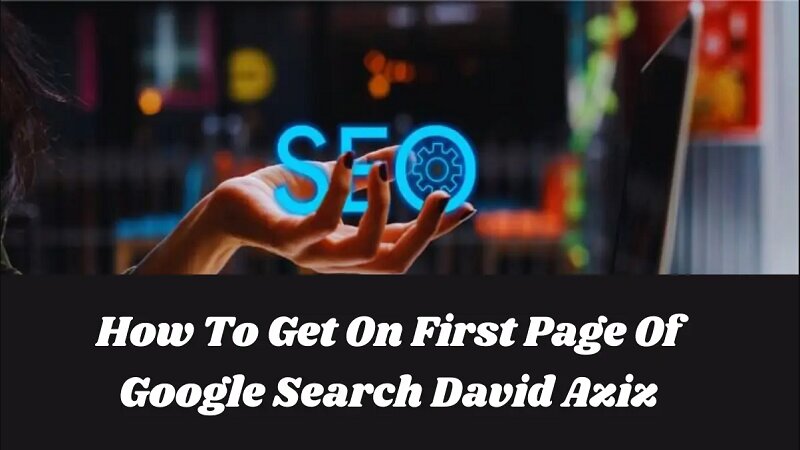 How to Get on the First Page of Google Search: David Aziz's Proven Strategies