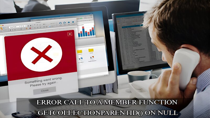 Troubleshooting the 'Call to a Member Function getCollectionParentId() on Null' Error in PHP